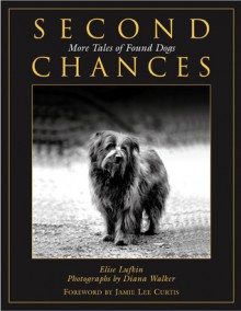 Second Chances: More Tales of Found Dogs - Elise Lufkin, Diana Walker, Jamie Lee Curtis