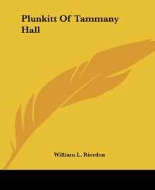 Plunkitt Of Tammany Hall - William L. Riordon