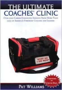 The Ultimate Coaches' Clinic: Over 5000 Career-Enhancing Insights from More Than 1000 of America's Foremost Coaches and Leaders - Pat Williams