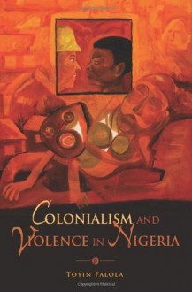 Colonialism and Violence in Nigeria - Toyin Falola