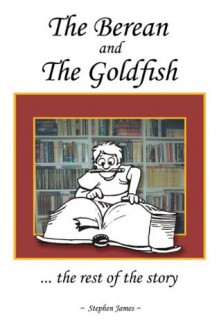 The Berean and the Goldfish: ... the rest of the story - Stephen James