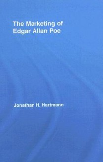 The Marketing of Edgar Allan Poe - Jonathan Hartmann, Routledge