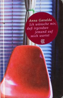 Ich wünsche mir, daß irgendwo jemand auf mich wartet - Anna Gavalda, Ina Kronenberger