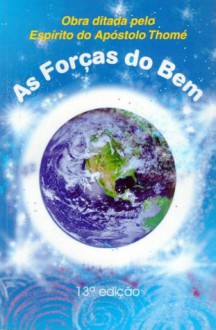 AS FORÇAS DO BEM - Obra Ditada Pelo Espírito do Apóstolo Thomé - Anonymous Anonymous