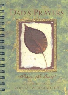 Dad's Prayers from the Heart Journal: A Guided Journal - Robert Wolgemuth