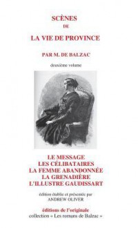 Scenes de La Vie de Province II: Le Message, Les Celibataires, La Femme Abandonnee, La Grenadiere, L'Illustre Gaudissart - Honoré de Balzac, Andrew Oliver