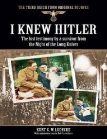 I Knew Hitler (The Third Reich from Original Sources) - Kurt G. W. Ludecke, Bob Carruthers