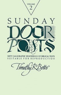 Sunday Door Posts II: Sixty Calligraphic Renderings of Biblical Texts Suitable for Reproduction (Sunday Doorposts) - Timothy R. Botts