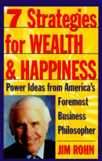 7 Strategies for Wealth & Happiness: Power Ideas from America's Foremost Business Philosopher - Jim Rohn