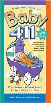 Baby 411: Clear Answers & Smart Advice for Your Baby's First Year - Denise Fields, Ari Brown