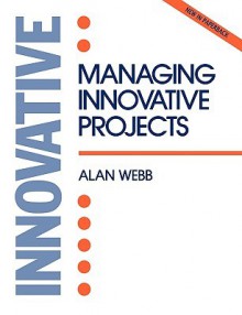 Managing Innovative Projects - Alan Webb