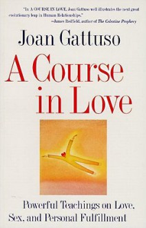 A Course in Love: A Self-Discovery Guide for Finding Your - Joan M. Gattuso