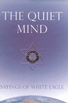 The Quiet Mind: Sayings of White Eagle - White Eagle