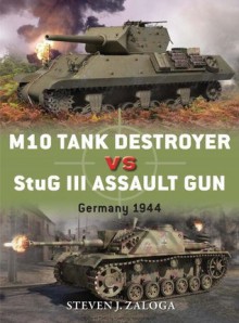 M10 Tank Destroyer vs StuG III Assault Gun: Germany 1944 (Duel) - Steven Zaloga, Richard Chasemore