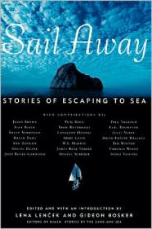 Sail Away: Stories of Escaping to Sea - Lena Lencek, Lena Lencek, Gideon Bosker