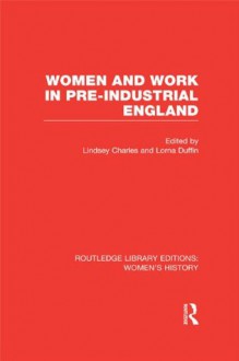 Women and Work in Pre-industrial England: Volume 10 (Routledge Library Editions: Women's History) - Lindsey Charles, Lorna Duffin