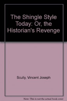 The Shingle Style Today: Or, the Historian's Revenge - Vincent Scully