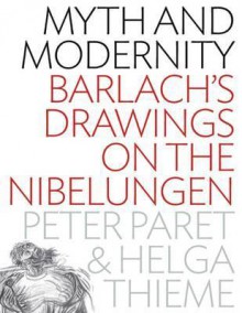 Myth and Modernity: Barlach's Drawings on the Nibelungen - Peter Paret