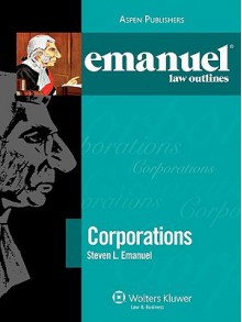 Corporations (Emanuel Law Outlines) - Steven L. Emanuel