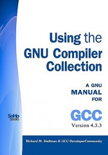 Using The Gnu Compiler Collection: A Gnu Manual For Gcc Version 4.3.3 - Richard M. Stallman, GCC DeveloperCommunity