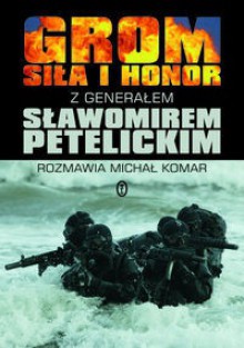 GROM. Siła i Honor - Michał Komar, Sławomir Petelicki