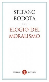 Elogio del Moralismo - Stefano Rodotà