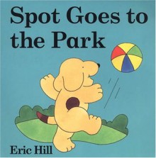 Spot Goes to the Park - Eric Hill