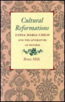 Cultural Reformations: Lydia Maria Child and the Literature of Reform - Bruce Mills, Lydia Maria