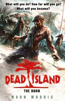 Dead Island: The Book - Mark Morris