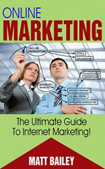 Online Marketing: The ultimate guide to internet marketing - Matt Bailey