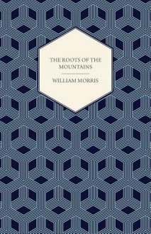 The Roots of the Mountains (1890) - William Morris