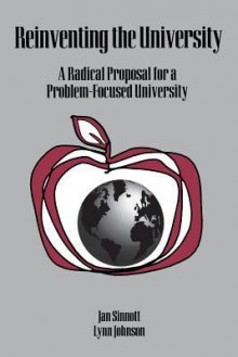 Reinventing the University: A Radical Proposal for a Problem-Focused University - Jan D. Sinnott, Lynn Johnson