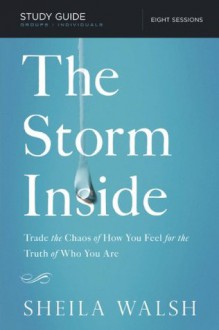 The Storm Inside Study Guide: Trade the Chaos of How You Feel for the Truth of Who You Are - Sheila Walsh