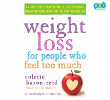 Weight Loss for People Who Feel Too Much: A 4-Step, 8-Week Plan to Finally Lose the Weight, Manage Emotional Eating, and Find Your Fabulous Self - Colette Baron-Reid