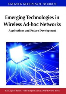 Emerging Technologies in Wireless Ad-Hoc Networks: Applications and Future Development - Raul Aquino-Santos, Victor Rangel-Licea, Arthur Edwards-Block