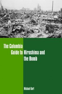 The Columbia Guide to Hiroshima and the Bomb - Michael Kort