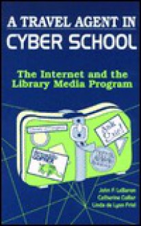 A Travel Agent in Cyber School: The Internet and the Library Media Program [With IBM and Mac] - John F. Lebaron, Catherine Collier