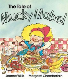 The Tale of Mucky Mabel - Jeanne Willis, Margaret Chamberlain, Willis Jay