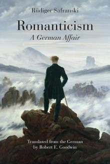 Romanticism: A German Affair - Rüdiger Safranski, Robert E. Goodwin