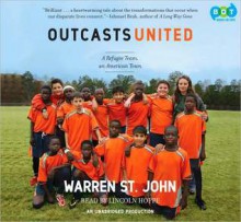 Outcasts United: An American Town, a Refugee Team, and One Woman's Quest to Make a Difference (Audio) - Warren St. John, Lincoln Hoppe