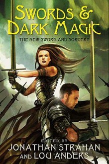 Swords & Dark Magic: The New Sword and Sorcery - Jonathan Strahan, Lou Anders