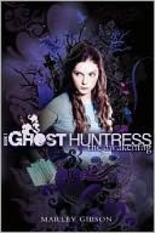 The Awakening (Ghost Huntress Series #1) - Marley Gibson