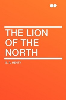 The Lion of the North - G.A. Henty