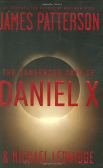 The Dangerous Days of Daniel X: 1 - James Patterson, Michael Ledwidge