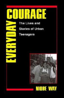 Everyday Courage: The Lives and Stories of Urban Teenagers - Niobe Way