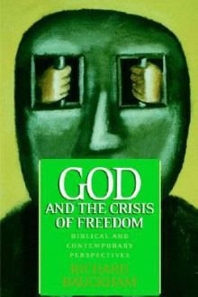 God and the Crisis of Freedom: Biblical and Contemporary Perspectives - Richard Bauckham