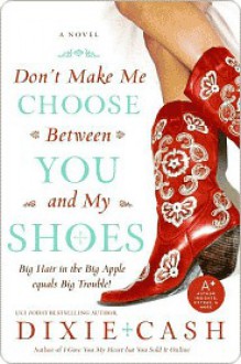 Don't Make Me Choose Between You and My Shoes - Dixie Cash