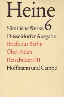 Sämtliche Werke. Historisch-kritische Gesamtausgabe der Werke: Heine, Heinrich, Bd.6 : Briefe aus Berlin; Über Polen; Reisebilder I/II: Bd 6 - Heinrich Heine, Manfred Windfuhr