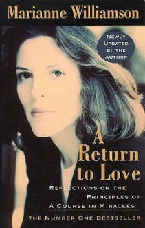 A Return to Love: Reflections on the Principles of a "Course in Miracles" - Marianne Williamson