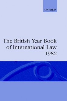 The British Year Book of International Law 1982: Fifty-Third Year of Issue - Ian Brownlie, Derek W. Bowett